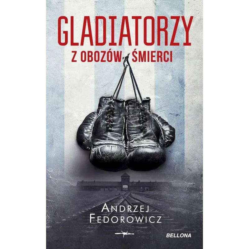 GLADIATORZY Z OBOZÓW ŚMIERCI Andrzej Fedorowicz - Bellona