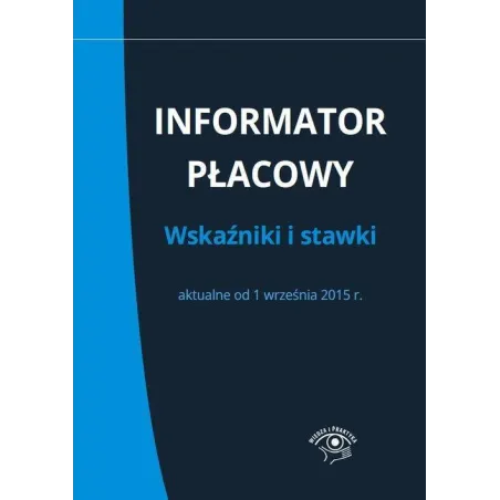 INFORMATOR PŁACOWY WSKAŹNIKI I STAWKI AKTUALNE OD 1 WRZEŚNIA 2015 R. Renata Krajewska - Wiedza i Praktyka