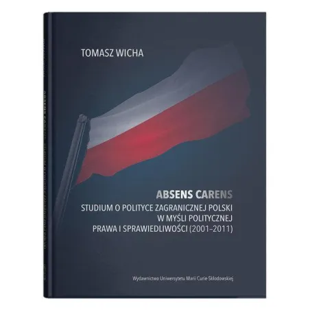 Absens Carens. Studium O Polityce Zagranicznej Polski W Myśli Politycznej Prawa I Sprawiedliwości (2001-2011)