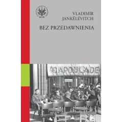 BEZ PRZEDAWNIENIA PRZEBACZYĆ? Z HONOREM I GODNOŚCIĄ Vladimir Jankélévitch - Wydawnictwa Uniwersytetu Warszawskiego