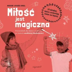 MIŁOŚĆ JEST MAGICZNA PRZEWODNIK DLA DZIECI I RODZICÓW PO SWIECIE OSOBISTEJ DUCHOWOŚCI Marie-Josee Arel - CoJaNaTo