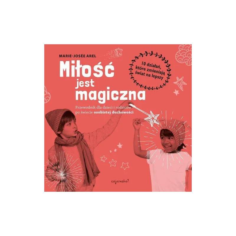 MIŁOŚĆ JEST MAGICZNA PRZEWODNIK DLA DZIECI I RODZICÓW PO SWIECIE OSOBISTEJ DUCHOWOŚCI Marie-Josee Arel - CoJaNaTo