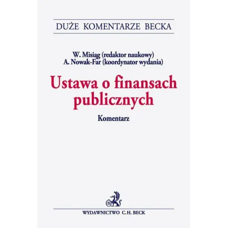USTAWA O FINANSACH PUBLICZNYCH KOMENTARZ Wojciech Misiąg, Anna Nowak - Far - C.H.Beck