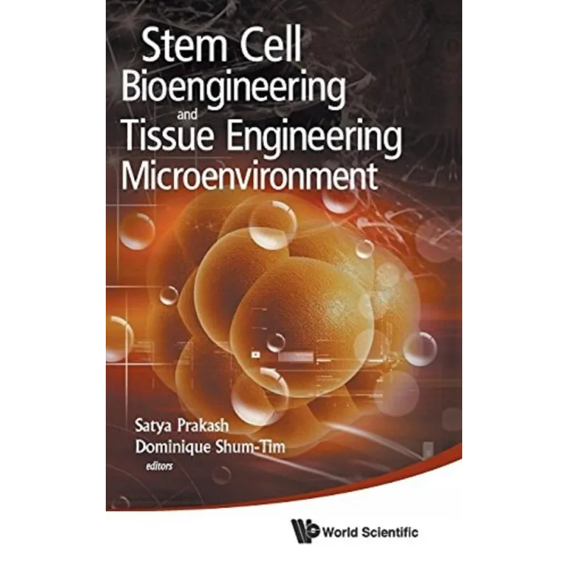 STEM CELL BIOENGINEERING AND TISSUE ENGINEERING MICROENVIRONMENT Satya Prakash, Dominique Shum-Tim - World Scientific Publishing