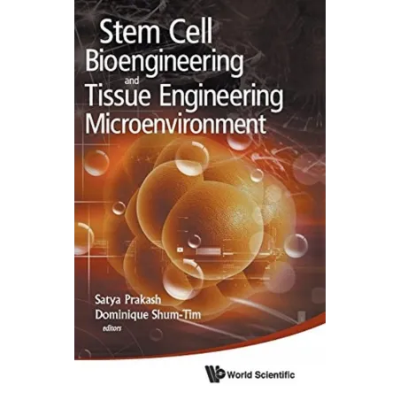 STEM CELL BIOENGINEERING AND TISSUE ENGINEERING MICROENVIRONMENT Satya Prakash, Dominique Shum-Tim - World Scientific Publishing