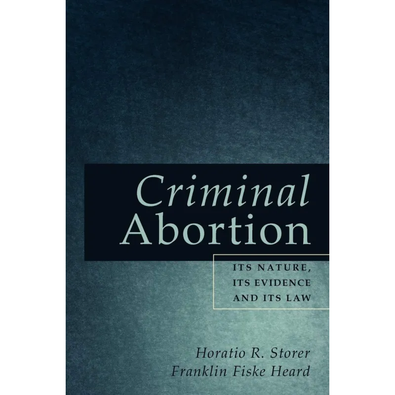 CRIMINAL ABORTION Horatio R. Storer, Franklin Fiske Heard - Bottom of the Hill Publishing