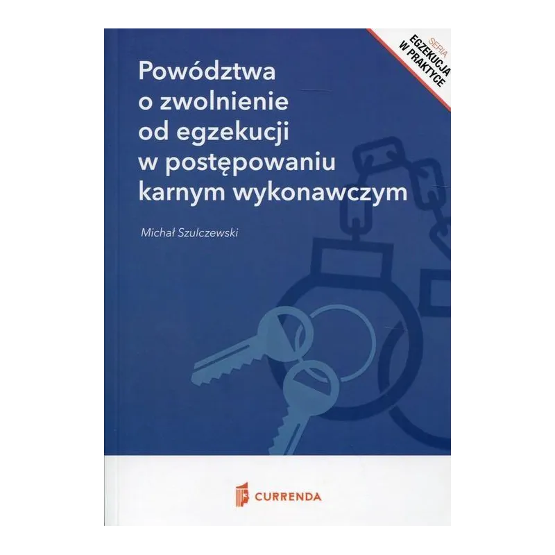POWÓDZTWA O ZWOLNIENIE OD EGZEKUCJI W POSTĘPOWANIU KARNYM WYKONAWCZYM Michał Szulczewski - Currenda