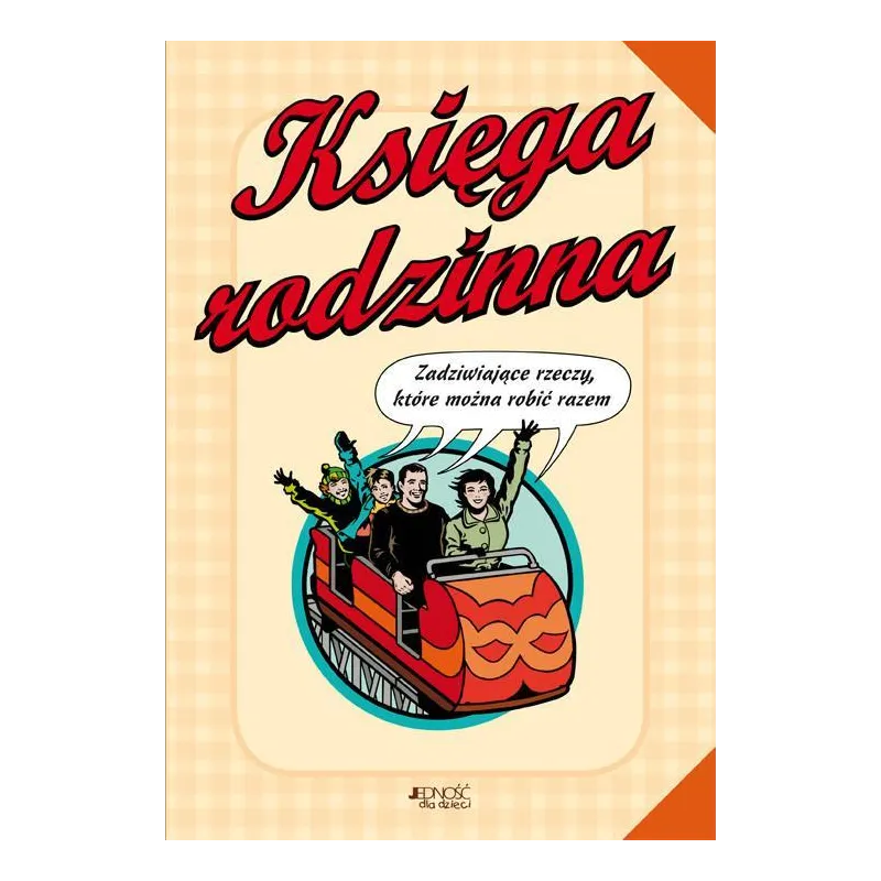 KSIĘGA RODZINNA. ZADZIWIAJĄCE RZECZY, KTÓRE MOŻNA ROBIĆ RAZEM - Jedność