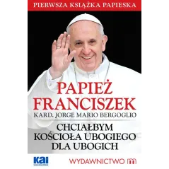 PAPIEŻ FRANCISZEK CHCIAŁBYM KOŚCIOŁA UBOGIEGO DLA UBOGICH Jorge Mario Bergoglio - Wydawnictwo M