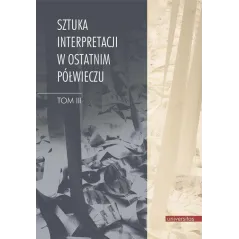 SZTUKA INTERPRETACJI W OSTATNIM PÓŁWIECZU 3 Henryk Markiewicz, Teresa Walas - Universitas