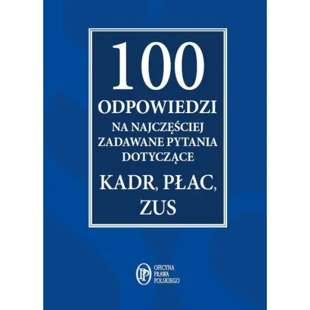 100 Odpowiedzi Na Najczęściej Zadawane Pytania Dotyczące Kadr, Płac, Zus 100 Odpowiedzi Na Najczęściej Zadawane Pytania Dotyczące Kadr, Płac, Zus