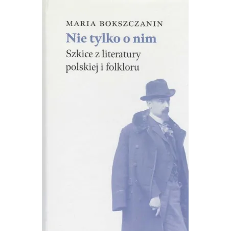 NIE TYLKO O NIM SZKICE Z LITERATURY POLSKIEJ I FOLKLORU Maria Bokszczanin - Instytut Badań Literackich PAN