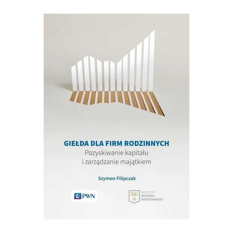 GIEŁDA DLA FIRM RODZINNYCH POZYSKIWANIE KAPITAŁU I ZARZĄDZANIE MAJĄTKIEM Szymon Filipczak - PWN