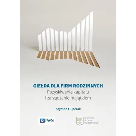 GIEŁDA DLA FIRM RODZINNYCH POZYSKIWANIE KAPITAŁU I ZARZĄDZANIE MAJĄTKIEM Szymon Filipczak - PWN