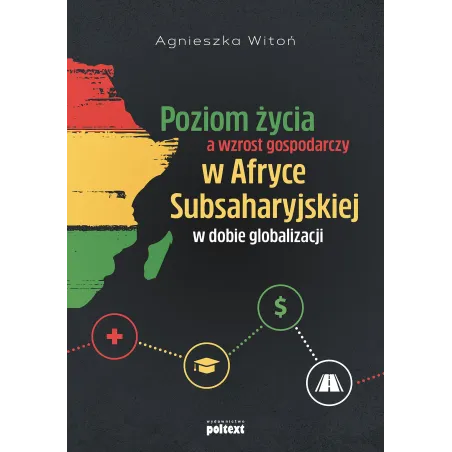 POZIOM ŻYCIA A WZROST GOSPODARCZY W AFRYCE SUBSAHARYJSKIEJ W DOBIE GLOBALIZACJI Agnieszka Witoń - Poltext