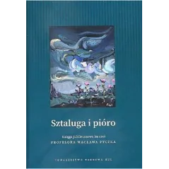 SZTALUGA I PIÓRO. KSIĘGA JUBILEUSZOWA KU CZCI PROFESORA WACŁAWA PYCZKA Wojciech Kruszewski - Towarzystwo Naukowe KUL