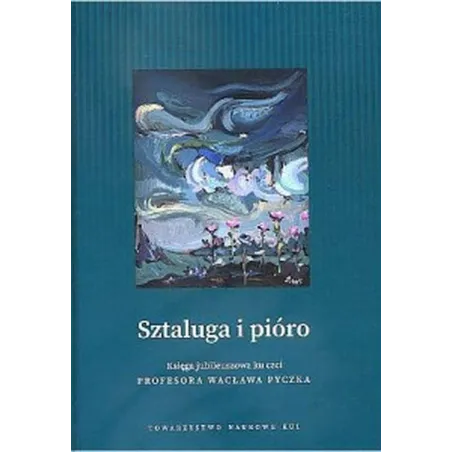 SZTALUGA I PIÓRO. KSIĘGA JUBILEUSZOWA KU CZCI PROFESORA WACŁAWA PYCZKA Wojciech Kruszewski - Towarzystwo Naukowe KUL