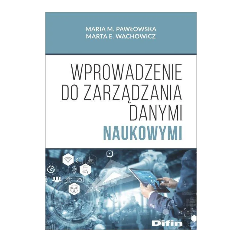 WPROWADZENIE DO ZARZĄDZANIA DANYMI NAUKOWYMI Maria M. Pawłowska, Marta E. Wachowicz - Difin