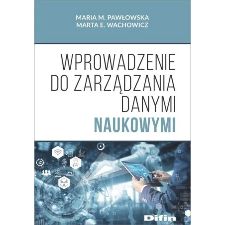 WPROWADZENIE DO ZARZĄDZANIA DANYMI NAUKOWYMI Maria M. Pawłowska, Marta E. Wachowicz - Difin