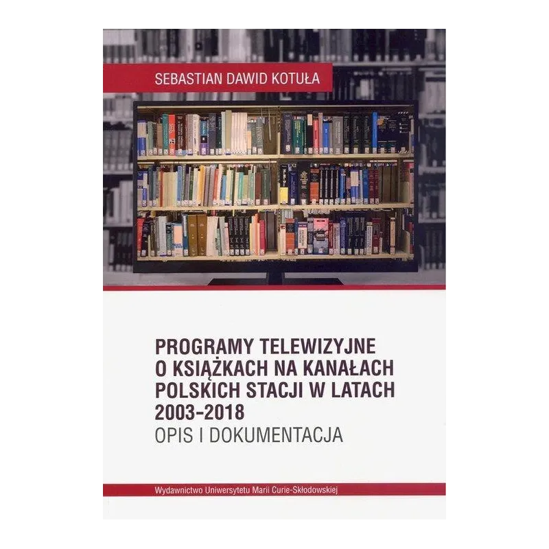 PROGRAMY TELEWIZYJNE O KSIĄŻKACH NA KANAŁACH POLSKICH STACJI W LATACH 2003-2018 OPIS I DOKUMENTACJA - UMCS