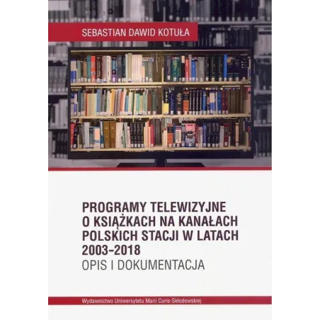 Programy Telewizyjne O Książkach Na Kanałach Polskich Stacji W Latach 2003-2018 Opis I Dokumentacja Programy Telewizyjne O Książkach Na Kanałach Polskich Stacji W Latach 2003-2018 Opis I Dokumentacja