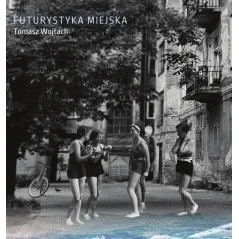 FUTURYSTYKA MIEJSKA Tomasz Wojtach - Instytut Literatury