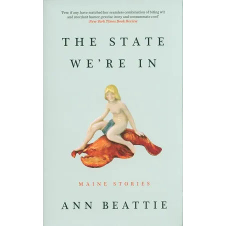 THE STATE WERE IN MAINE STORIES Ann Beattie - Granta Books