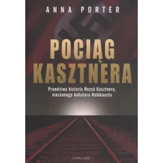 POCIĄG KASZTNERA. PRAWDZIWA HISTORIA REZSO KASZTNERA, NIEZNANEGO BOHATERA HOLOKAUSTU Anna Porter - Cyklady