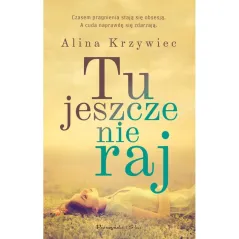 TU JESZCZE NIE RAJ Alina Krzywiec - Prószyński Media