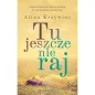 Tu Jeszcze Nie Raj Alina Krzywiec Tu Jeszcze Nie Raj Alina Krzywiec
