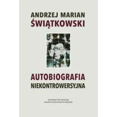 AUTOBIOGRAFIA NIEKONTROWERSYJNA Andrzej Marian Świątkowski - Wydawnictwo Naukowe Akademii Ignatianum w Krakowie