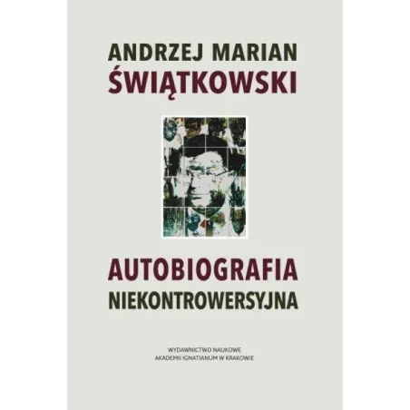 AUTOBIOGRAFIA NIEKONTROWERSYJNA Andrzej Marian Świątkowski - Wydawnictwo Naukowe Akademii Ignatianum w Krakowie