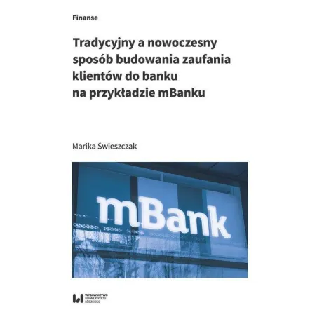 TRADYCYJNY A NOWOCZESNY SPOSÓB BUDOWANIA ZAUFANIA KLIENTÓW DO BANKU NA PRZYKŁADZIE MBANKU Marika Świeszczak - Wydawnictwo...