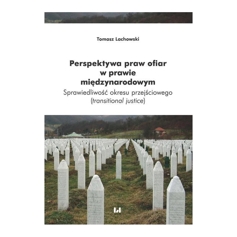 PERSPEKTYWA PRAW OFIAR W PRAWIE MIĘDZYNARODOWYM SPRAWIEDLIWOŚĆ OKRESU PRZEJŚCIOWEGO (TRANSITIONAL JUSTICE) Tomasz Lachows...