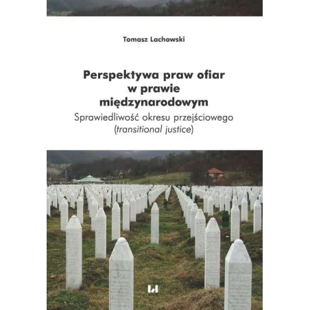 PERSPEKTYWA PRAW OFIAR W PRAWIE MIĘDZYNARODOWYM SPRAWIEDLIWOŚĆ OKRESU PRZEJŚCIOWEGO (TRANSITIONAL JUSTICE) Tomasz Lachows...