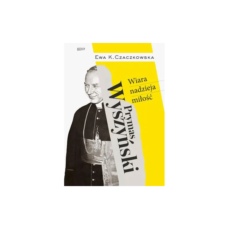 PRYMAS WYSZYŃSKI WIARA NADZIEJA MIŁOŚĆ Ewa K. Czaczkowska - Znak