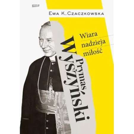 PRYMAS WYSZYŃSKI WIARA NADZIEJA MIŁOŚĆ Ewa K. Czaczkowska - Znak