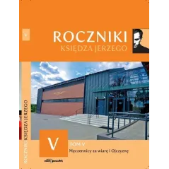 MĘCZENNICY ZA WIARE I OJCZYZNĘ. ROCZNIKI KSIĘDZA JERZEGO V - Adam Marszałek