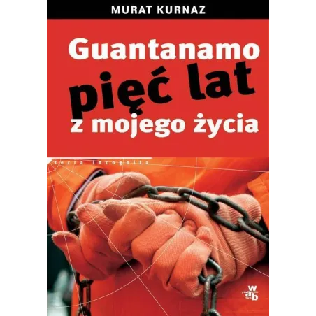 GUANTANAMO. PIĘĆ LAT Z MOJEGO ŻYCIA Helmut Kuhn, Murat Kurnaz - WAB