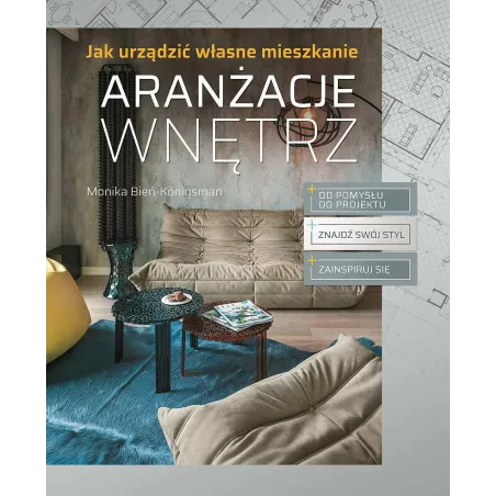 ARANŻACJE WNĘTRZ. JAK URZĄDZIĆ WŁASNE MIESZKANIE Monika Bień-Konigsman - SBM