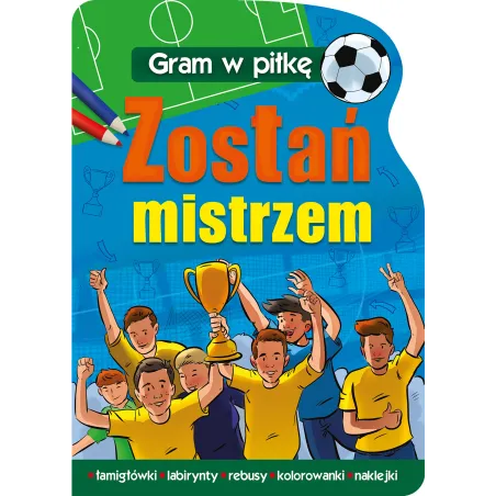 GRAM W PIŁKĘ ZOSTAŃ MISTRZEM ŁAMIGŁÓWKI LABIRYNTY REBUSY KOLOROWANKI NAKLEJKI - Wilga