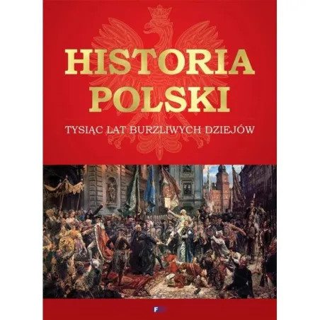 HISTORIA POLSKI TYSIĄC LAT BURZLIWYCH DZIEJÓW - Fenix