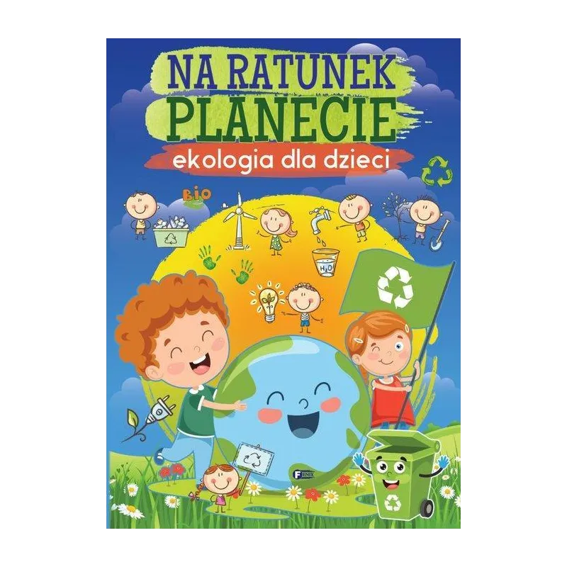 NA RATUNEK PLANECIE. EKOLOGIA DLA DZIECI - Fenix