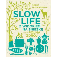 SLOW LIFE Z WIDOKIEM NA ŚNIEŻKĘ CZYLI POLNA ZDRÓJ Magdalena Trojanowska - Marginesy