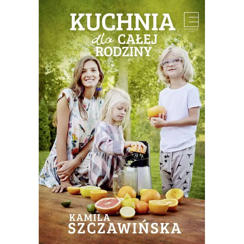 KUCHNIA DLA CAŁEJ RODZINY Kamila Szczawińska - Edipresse Książki