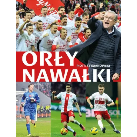 Orły Nawałki Piotr Szymanowski Orły Nawałki Piotr Szymanowski