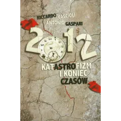 2012 KATASTROFIZM I KONIEC CZASÓW Riccardo Cascioli, Antonio Gaspari - Wydawnictwo Św. Stanisława BM