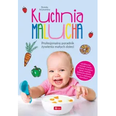 KUCHNIA MALUCHA. PROFESJONALNY PORADNIK ŻYWIENIA MAŁYCH DZIECI Dorota Szymańska - Dragon