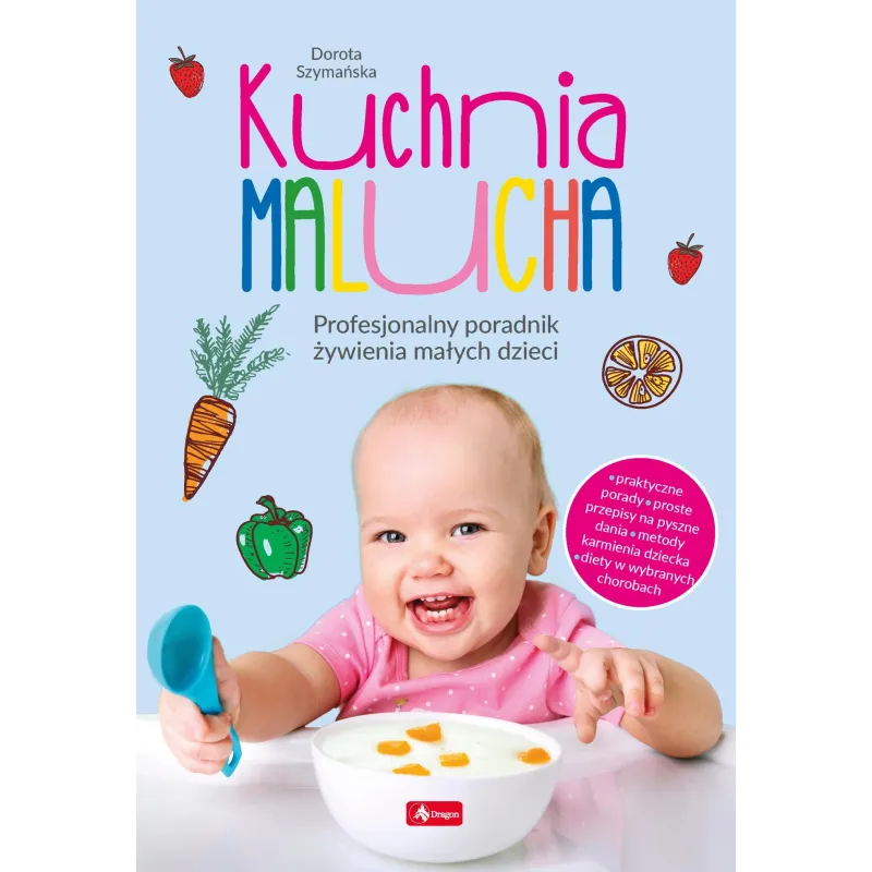 KUCHNIA MALUCHA. PROFESJONALNY PORADNIK ŻYWIENIA MAŁYCH DZIECI Dorota Szymańska - Dragon