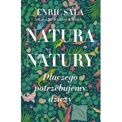 NATURA NATURY. DLACZEGO POTRZEBUJEMY DZICZY Enric Sala - Słowne